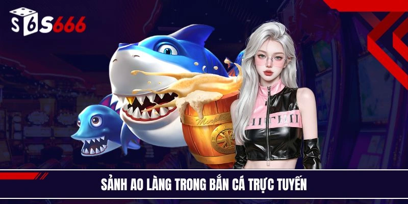 Sảnh ao làng trong bắn cá trực tuyến