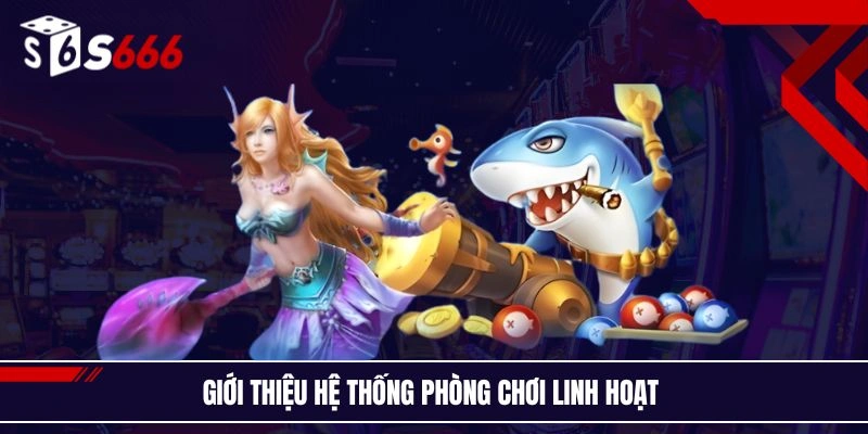 Giới thiệu hệ thống phòng chơi linh hoạt 