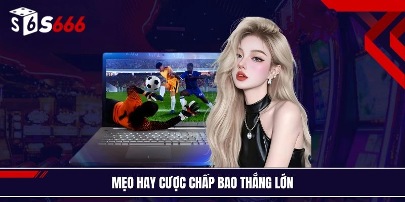 Mẹo hay cược chấp bao thắng lớn 