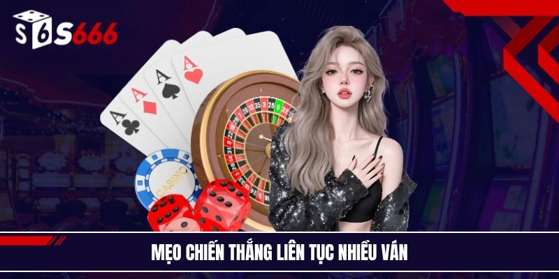 Mẹo chiến thắng liên tục nhiều ván
